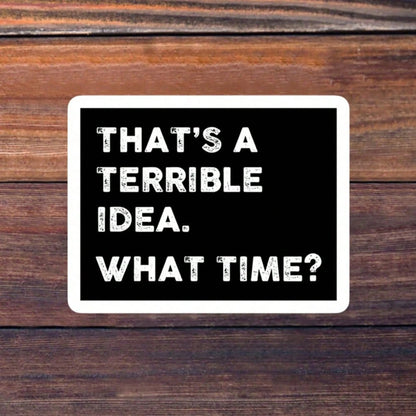 1/2/5PCS "THAT'S A TERRIBLE IDEA. WHAT TIME?" Vinyl Sticker,Suitable For Laptop, Water Bottle, Tumbler, Phone Case, Notebook, Planner, Journal, Car Window, Cooler; For Friends, Office Workers, Bartend