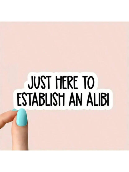 1PC, Funny 3 Inch Removable Outdoor Waterproof Vinyl Durable Creative Stickers Just Here To Establish An Alibi Sticker Funny Excuse Decal Sarcastic Social Comment Sticker