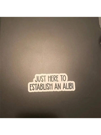 1PC, Funny 3 Inch Removable Outdoor Waterproof Vinyl Durable Creative Stickers Just Here To Establish An Alibi Sticker Funny Excuse Decal Sarcastic Social Comment Sticker