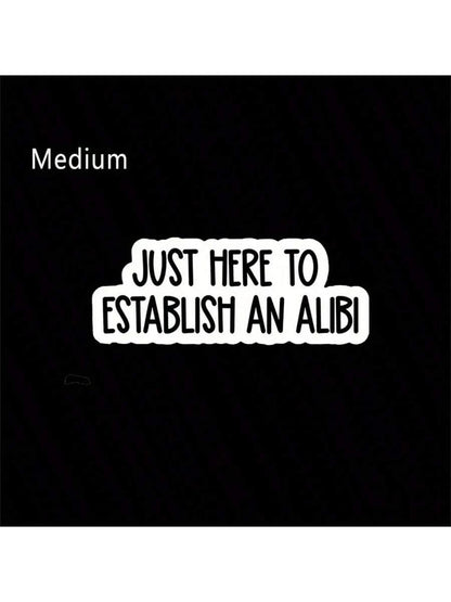 1PC, Funny 3 Inch Removable Outdoor Waterproof Vinyl Durable Creative Stickers Just Here To Establish An Alibi Sticker Funny Excuse Decal Sarcastic Social Comment Sticker