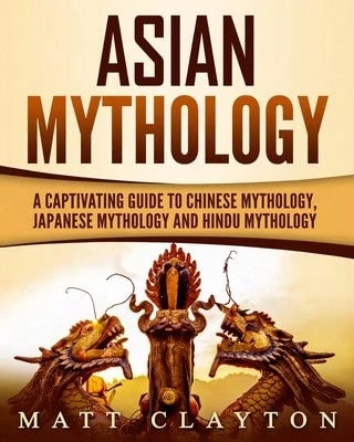 Pre-Owned Asian Mythology: A Captivating Guide To Chinese Mythology, Japanese Mythology And Hindu (Paperback) By Matt Clayton