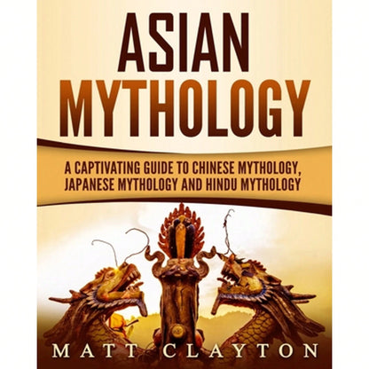 Pre-Owned Asian Mythology: A Captivating Guide To Chinese Mythology, Japanese Mythology And Hindu (Paperback) By Matt Clayton