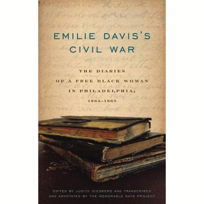 Pre-Owned Emilie Davis's Civil War: The Diaries Of A Free Black Woman In Philadelphia, 1863-1865 (Paperback) By Judith Giesberg, The Memorable Days Pr
