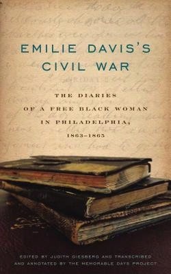 Pre-Owned Emilie Davis's Civil War: The Diaries Of A Free Black Woman In Philadelphia, 1863-1865 (Paperback) By Judith Giesberg, The Memorable Days Pr