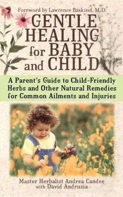 Pre-Owned Gentle Healing For Baby And Child: A Parent's Guide To Child-Friendly Herbs And Other (Paperback) By Andrea Candee, David Andrusia
