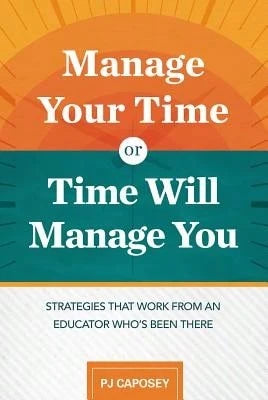 Pre-Owned Manage Your Time Or Time Will Manage You: Strategies That Work From An Educator Who's Been (Paperback) By Pj Caposey