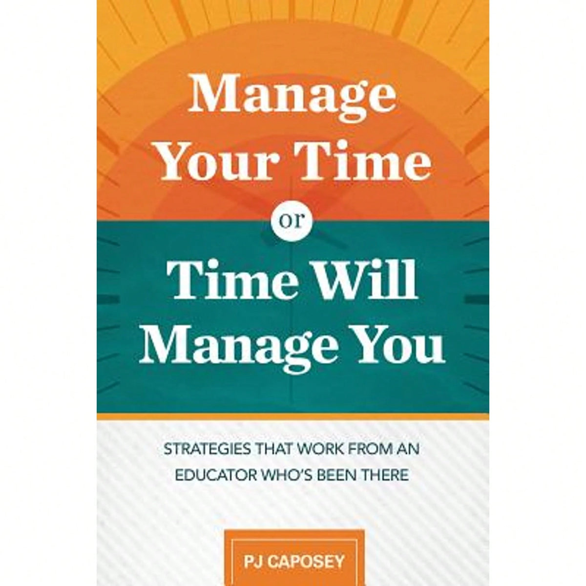 Pre-Owned Manage Your Time Or Time Will Manage You: Strategies That Work From An Educator Who's Been (Paperback) By Pj Caposey