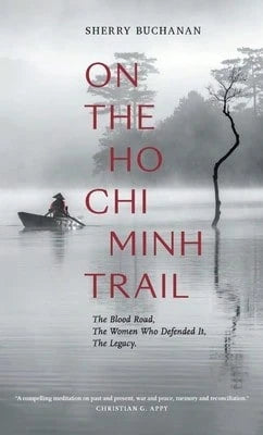 Pre-Owned On The Ho CHI Minh Trail: The Blood Road, The Women Who Defended It, The Legacy (Hardcover) By Sherry Buchanan
