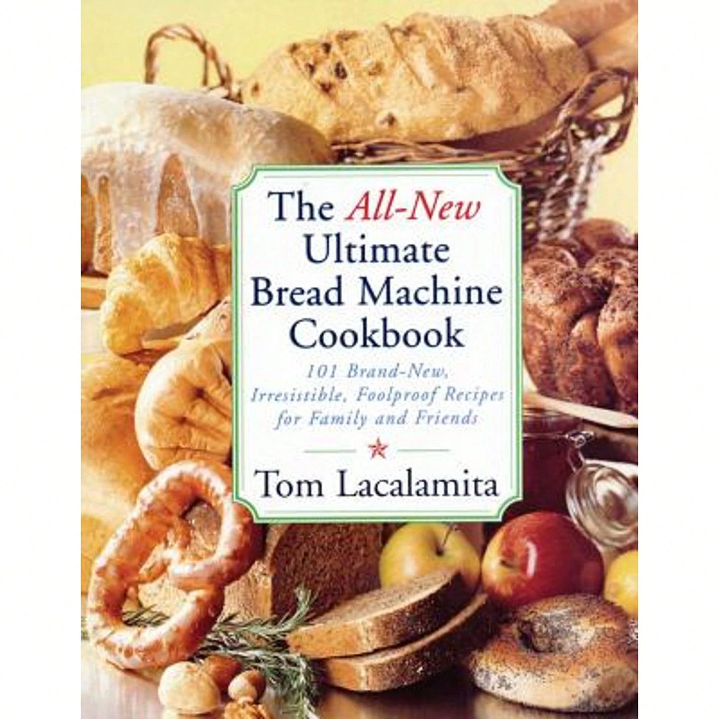 Pre-Owned The All New Ultimate Bread Machine Cookbook: 101 Brand New Irresistible Foolproof Recipes (Paperback) By Tom Lacalamita
