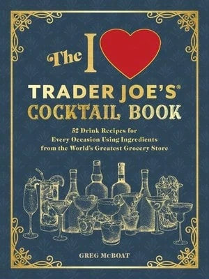Pre-Owned The I Love Trader Joe's(R) Cocktail Book: 52 Drink Recipes For Every Occasion Using (Paperback) By Greg McBoat