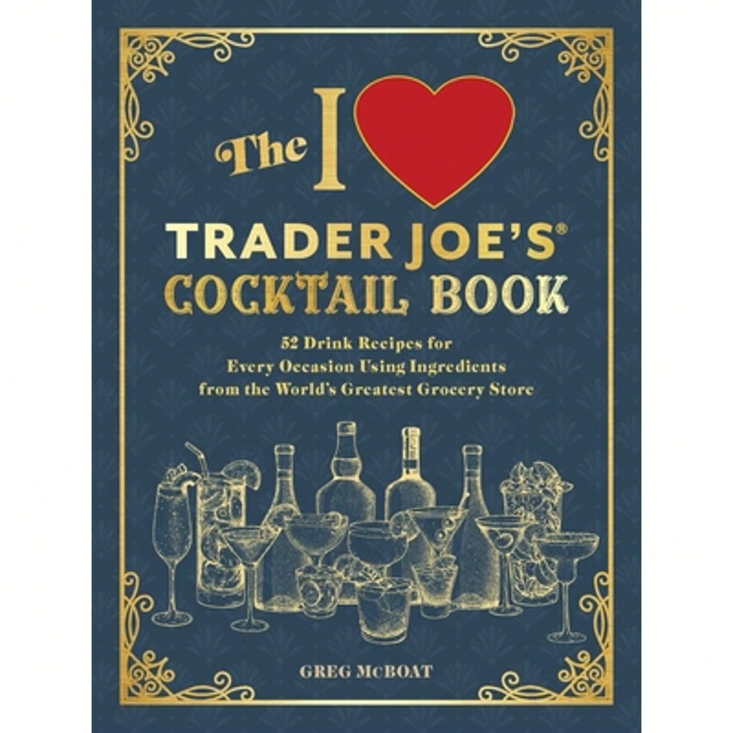 Pre-Owned The I Love Trader Joe's(R) Cocktail Book: 52 Drink Recipes For Every Occasion Using (Paperback) By Greg McBoat