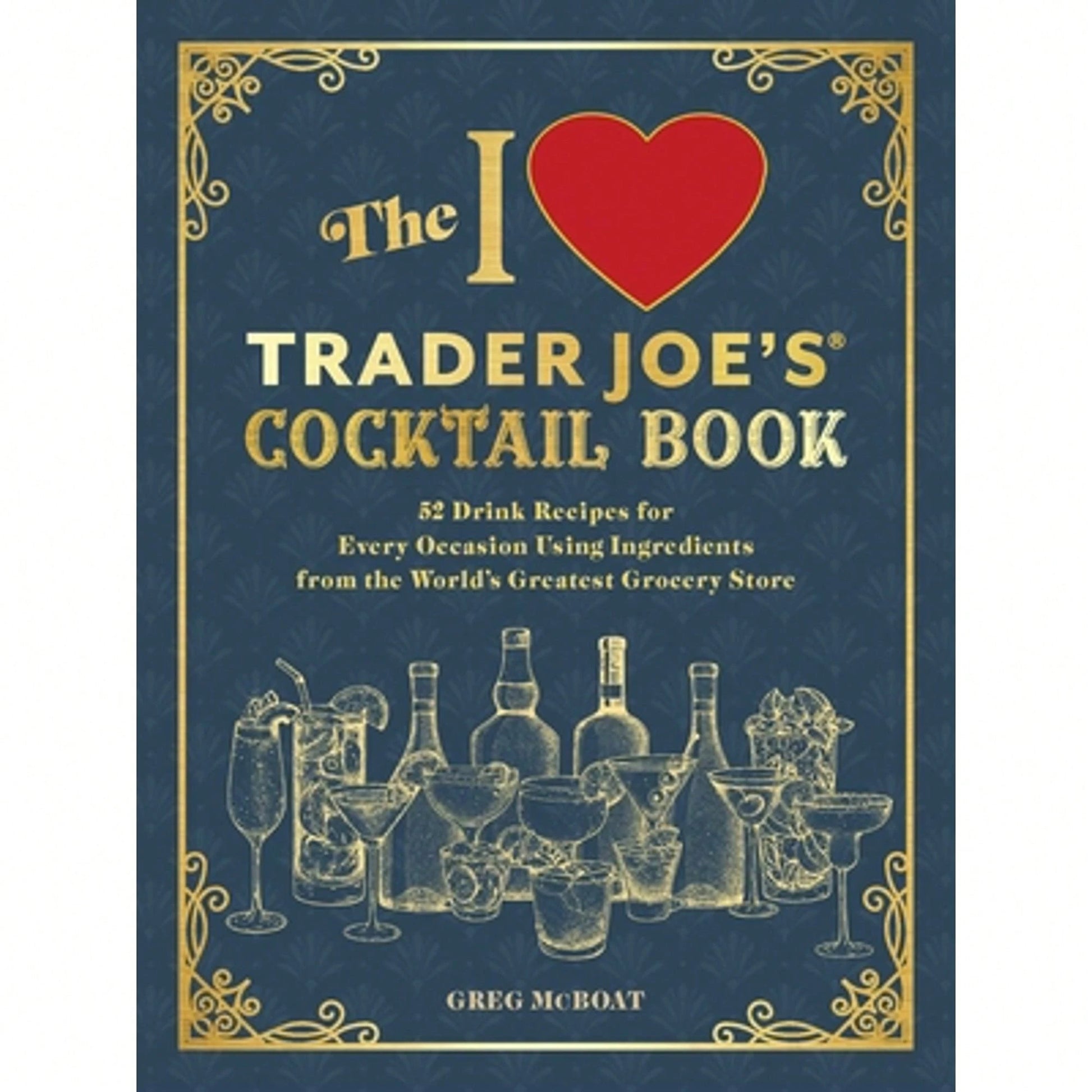 Pre-Owned The I Love Trader Joe's(R) Cocktail Book: 52 Drink Recipes For Every Occasion Using (Paperback) By Greg McBoat