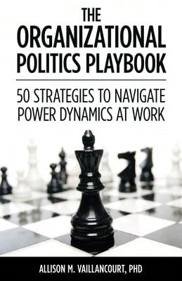 Pre-Owned The Organizational Politics Playbook: 50 Strategies To Navigate Power Dynamics At Work (Paperback) By Allison M Vaillancourt
