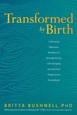 Pre-Owned Transformed By Birth: Cultivating Openness, Resilience, And Strength For The Life-Changing (Paperback) By Britta Bushnell