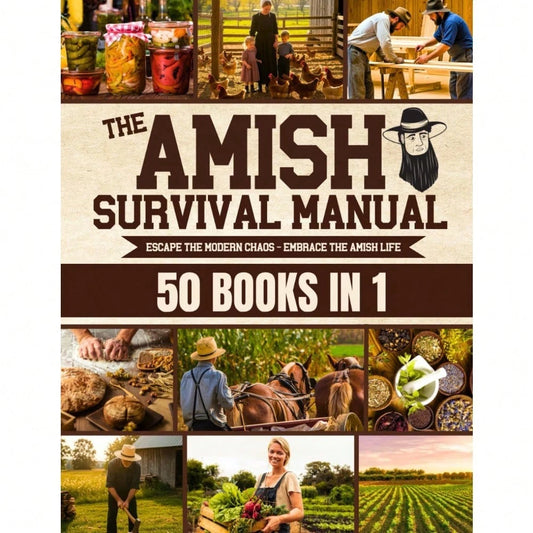 The Complete Amish Survival Manual: Break The Chains Of Modern And Achieve Self-Sufficiency| Herbal Remedies, DIY Projects, Canning, Survival Skills, And Off-Grid Living