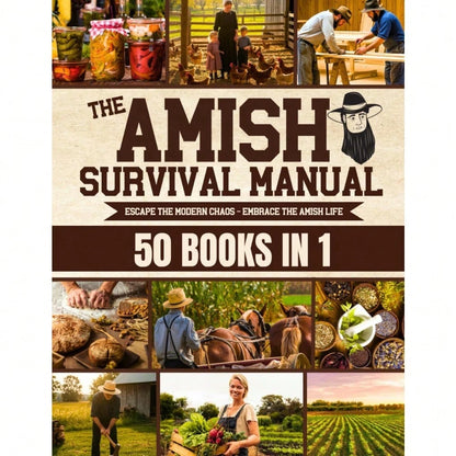The Complete Amish Survival Manual: Break The Chains Of Modern And Achieve Self-Sufficiency| Herbal Remedies, DIY Projects, Canning, Survival Skills, And Off-Grid Living