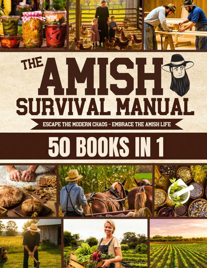 The Complete Amish Survival Manual: Break The Chains Of Modern And Achieve Self-Sufficiency| Herbal Remedies, DIY Projects, Canning, Survival Skills, And Off-Grid Living