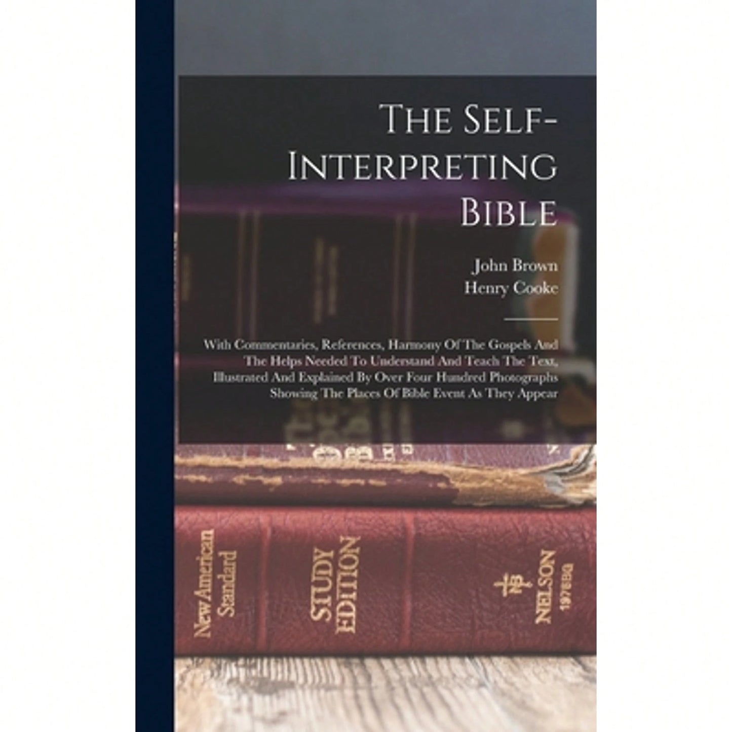 The Self-Interpreting Bible: With Commentaries, References, Harmony Of The Gospels And The Helps (Hardcover) By Henry Cooke, John Brown